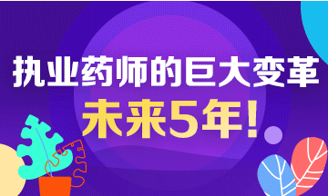 未來5年！執(zhí)業(yè)藥師行業(yè)面臨的巨大變革！