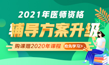 2021年醫(yī)師資格考試輔導(dǎo)課程升級，贈2020年課程先學(xué)！