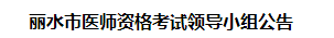 麗水市醫(yī)師資格考試領導小組公告