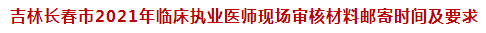 吉林長春市2021年臨床執(zhí)業(yè)醫(yī)師現(xiàn)場審核材料郵寄時(shí)間及要求