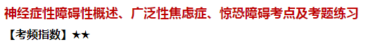 神經(jīng)癥性障礙性概述、廣泛性焦慮癥、驚恐障礙考點(diǎn)及試題練習(xí)