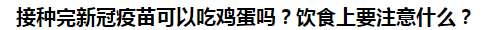 接種完新冠疫苗可以吃雞蛋嗎？飲食上要注意什么？