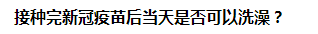 接種完新冠疫苗后當(dāng)天是否可以洗澡？