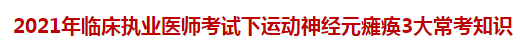 2021年臨床執(zhí)業(yè)醫(yī)師考試下運(yùn)動(dòng)神經(jīng)元癱瘓3大?？贾R(shí)