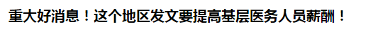 重大好消息！這個地區(qū)發(fā)文要提高基層醫(yī)務人員薪酬！