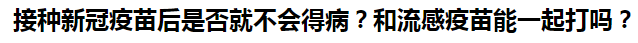 接種新冠疫苗后是否就不會(huì)得?。亢土鞲幸呙缒芤黄鸫騿?？