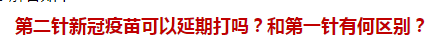 第二針新冠疫苗可以延期打嗎？和第一針有何區(qū)別？