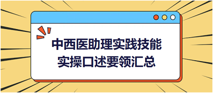 中西醫(yī)助理實(shí)踐技能實(shí)操口述要領(lǐng)匯總