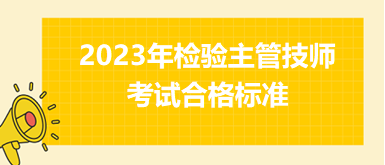 2023年檢驗(yàn)主管技師合格標(biāo)準(zhǔn)