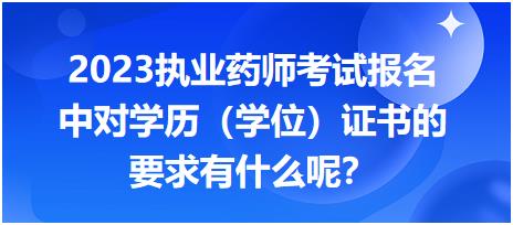 2023執(zhí)業(yè)藥師考試報名中對學(xué)歷（學(xué)位）證書的要求有什么呢？