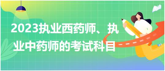 2023執(zhí)業(yè)西藥師、執(zhí)業(yè)中藥師的考試科目？