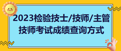 2023年檢驗(yàn)技士、檢驗(yàn)技師、檢驗(yàn)主管技師考試成績(jī)查詢方式