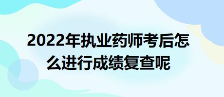 2022年執(zhí)業(yè)藥師考后怎么進行成績復查呢