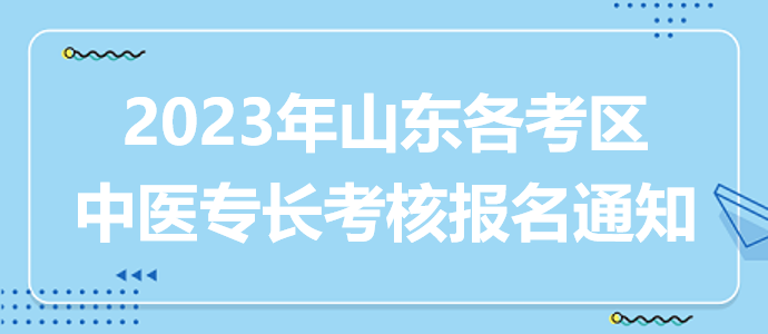 2023山東考區(qū)各地中醫(yī)專(zhuān)長(zhǎng)人員考核報(bào)名通知