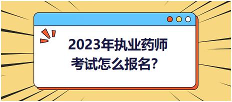 2023年執(zhí)業(yè)藥師考試怎么報(bào)名？