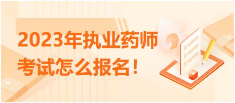 2023年執(zhí)業(yè)藥師考試怎么報(bào)名！