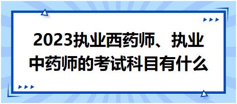 2023執(zhí)業(yè)西藥師、執(zhí)業(yè)中藥師的考試科目有什么？