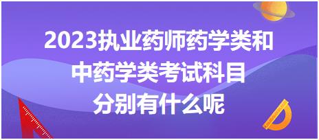 2023執(zhí)業(yè)藥師藥學類和中藥學類考試科目分別有什么呢！