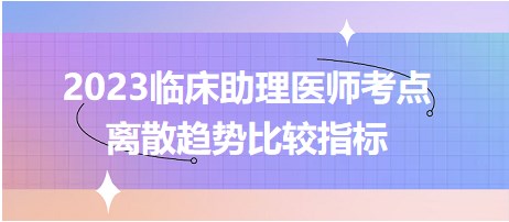 2023臨床助理醫(yī)師考點離散趨勢比較指標