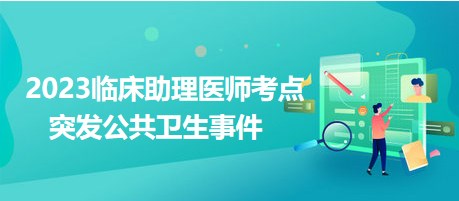 2023臨床助理醫(yī)師考點突發(fā)公共衛(wèi)生事件