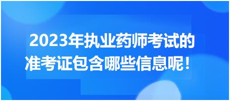 2023年執(zhí)業(yè)藥師考試的準(zhǔn)考證包含哪些信息呢！