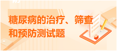 糖尿病的治療、篩查和預防測試題