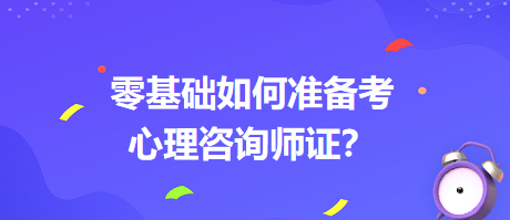 0基礎如何考心理咨詢師證書？