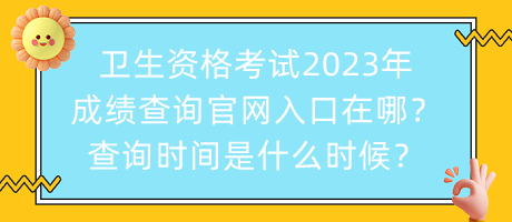 衛(wèi)生資格考試2023年成績查詢官網(wǎng)入口在哪？查詢時(shí)間是什么時(shí)候？