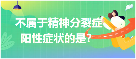 不屬于精神分裂癥陽(yáng)性癥狀的是？