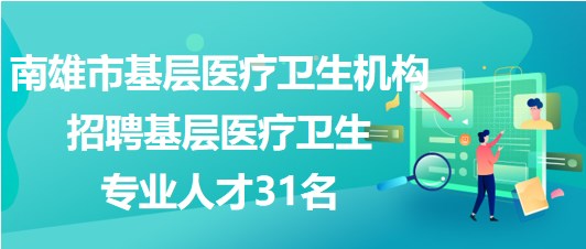 韶關市南雄市基層醫(yī)療衛(wèi)生機構招聘基層醫(yī)療衛(wèi)生專業(yè)人才31名