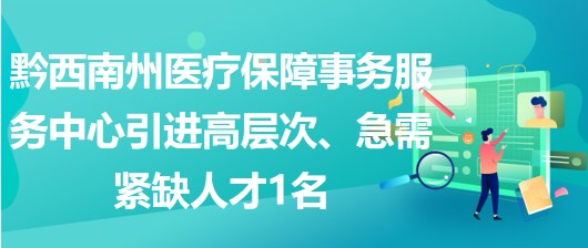 黔西南州醫(yī)療保障事務服務中心引進高層次、急需緊缺人才1名