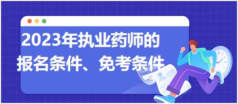 2023年執(zhí)業(yè)藥師的報名條件、免考條件！