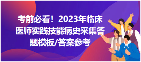 考前必看！2023年臨床醫(yī)師資格考試實踐技能病史采集答題模板及答案參考！