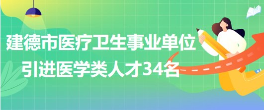 杭州建德市醫(yī)療衛(wèi)生事業(yè)單位2023年引進醫(yī)學(xué)類專業(yè)技術(shù)人員34名