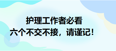 護理工作者必看：六個不交不接，請謹記！
