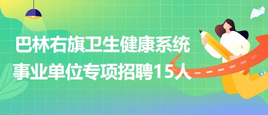 赤峰市巴林右旗衛(wèi)生健康系統(tǒng)事業(yè)單位專(zhuān)項(xiàng)招聘急需緊缺人才15人