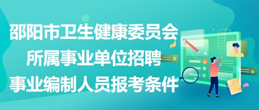 邵陽市衛(wèi)生健康委員會所屬事業(yè)單位招聘事業(yè)編制人員報考條件