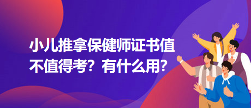 小兒推拿保健師證書值不值得考？有什么用？