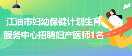 四川省綿陽市江油市婦幼保健計劃生育服務(wù)中心招聘婦產(chǎn)醫(yī)師1名