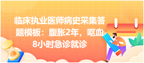 臨床執(zhí)業(yè)醫(yī)師病史采集答題模板：腹脹2年，嘔血8小時(shí)急診就診