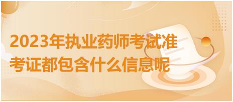 2023年執(zhí)業(yè)藥師考試準(zhǔn)考證都包含什么信息呢