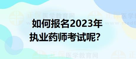 如何報名2023年執(zhí)業(yè)藥師考試呢？