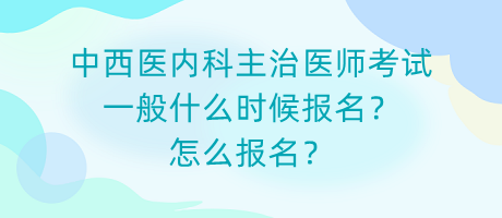 中西醫(yī)內(nèi)科主治醫(yī)師考試一般什么時(shí)候報(bào)名？怎么報(bào)名？