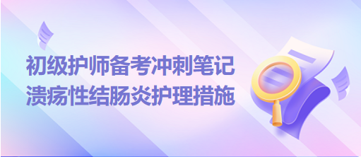 2024初級護師備考沖刺筆記：潰瘍性結腸炎護理措施