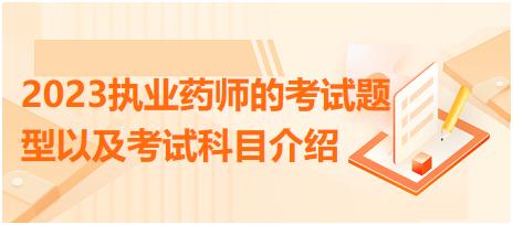 2023執(zhí)業(yè)藥師的考試題型以及考試科目介紹？