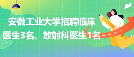 安徽工業(yè)大學(xué)2023年招聘臨床醫(yī)生3名、放射科醫(yī)生1名