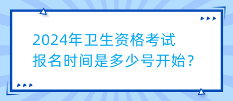 2024年衛(wèi)生資格考試報名時間是多少號開始？
