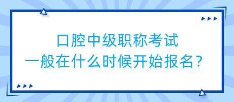 口腔中級職稱考試一般在什么時候開始報名？