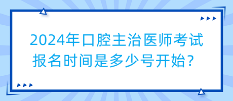 2024年口腔主治醫(yī)師考試報(bào)名時(shí)間是多少號(hào)開始？