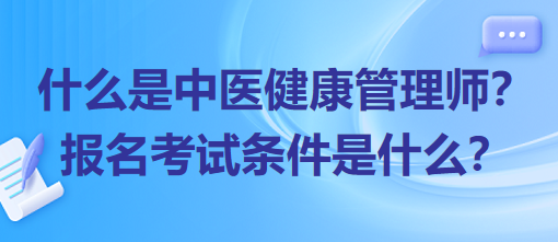 什么是中醫(yī)健康管理師？報名考試條件是什么？